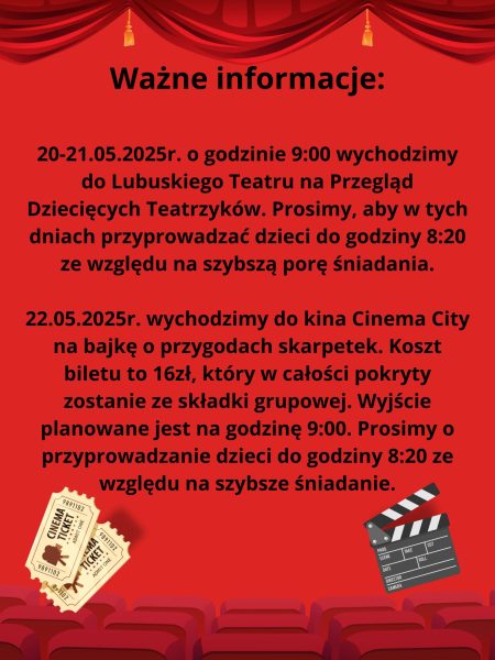 Ważne informacje 1. 20-21.05.2025r. na godzinę 900 wychodzimy do Lubuskiego Teatru na Przegląd Dziecięcych Teatrzyków. Prosimy, aby w tych dniach przyprowadzać dzieci do godziny 820 ze względu na